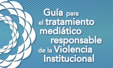 Guía para el tratamiento mediático responsable de la violencia institucional
